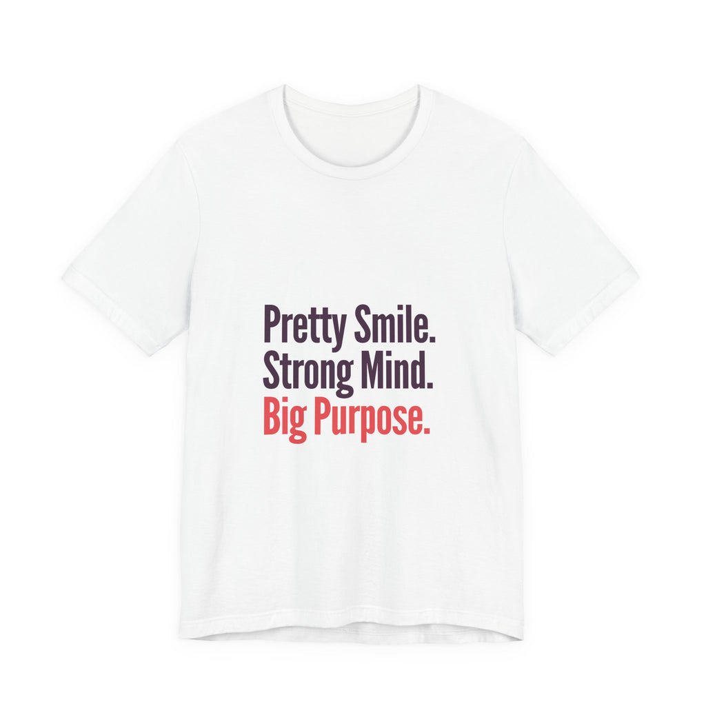 Pretty Smile. Strong Mind. Big Purpose. Tee