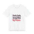 Pretty Smile. Strong Mind. Big Purpose. Tee